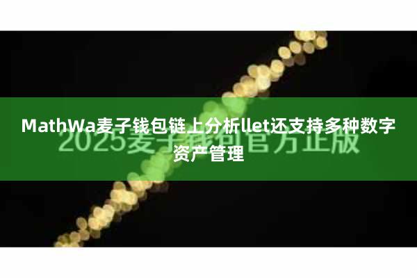 MathWa麦子钱包链上分析llet还支持多种数字资产管理